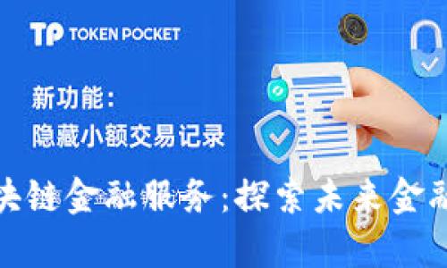 : 前海区块链金融服务：探索未来金融的新模式