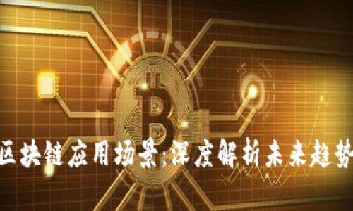 金融业区块链应用场景：深度解析未来趋势与机遇