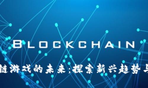区块链游戏的未来：探索新兴趋势与创新