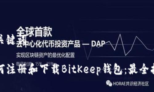 和关键词

如何注册和下载BitKeep钱包：最全指南