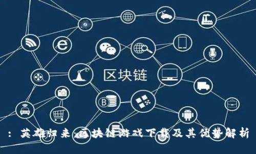 : 英雄归来：区块链游戏下载及其优势解析