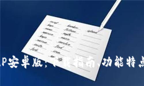 详细解析BitP安卓版：下载指南、功能特点及用户体验