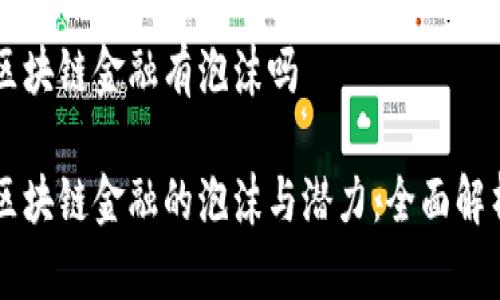 区块链金融有泡沫吗

区块链金融的泡沫与潜力：全面解析