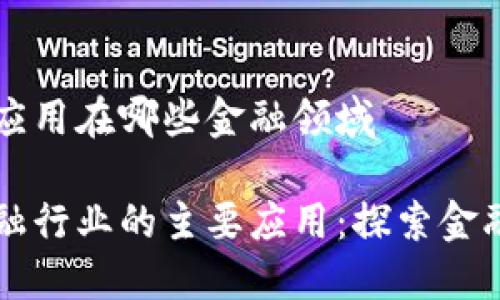 区块链主要应用在哪些金融领域

区块链在金融行业的主要应用：探索金融科技的未来