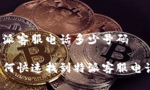 特派客服电话多少号码
如何快速找到特派客服电话?