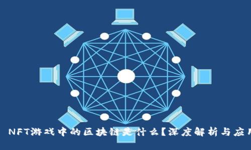 : NFT游戏中的区块链是什么?深度解析与应用