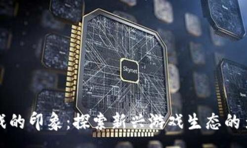 :
区块链游戏的印象:探索新兴游戏生态的多元化表现