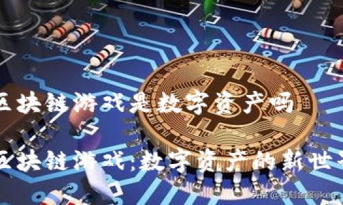 区块链游戏是数字资产吗

区块链游戏：数字资产的新世界