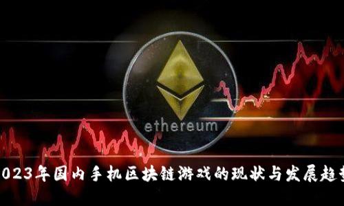 2023年国内手机区块链游戏的现状与发展趋势