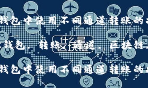 如何在BK钱包中使用不同通道转账的指南

关键词：BK钱包, 转账, 通道, 区块链, 加密货币

如何在BK钱包中使用不同通道转账的指南