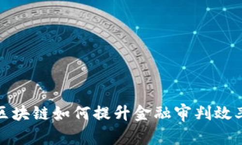 区块链如何提升金融审判效率?