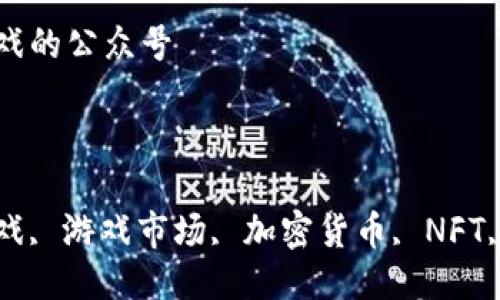 区块链游戏的公众号
关键词:
区块链游戏, 游戏市场, 加密货币, NFT, 玩家社区
区块链游戏的公众号