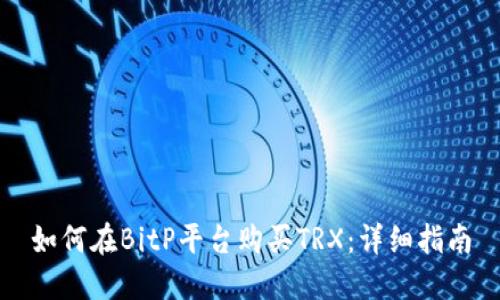 如何在BitP平台购买TRX：详细指南