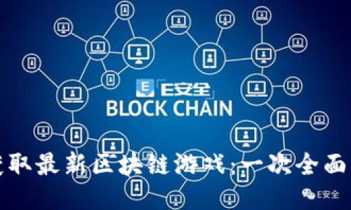 如何获取最新区块链游戏：一次全面的指南