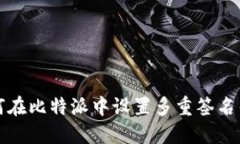 如何在比特派中设置多重签名钱包