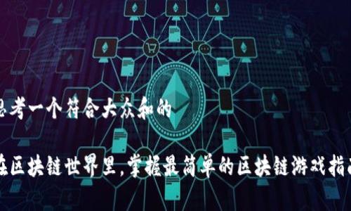 思考一个符合大众和的

在区块链世界里，掌握最简单的区块链游戏指南