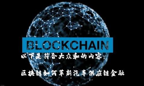 以下是符合大众和的内容:
区块链如何革新汽车供应链金融