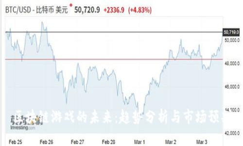 区块链游戏的未来:趋势分析与市场预判