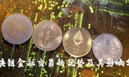:
区块链金融交易的优势及其影响分析