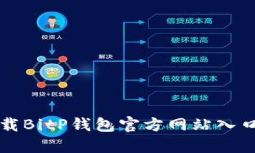 如何安全下载BitP钱包官方网站入口及使用指南