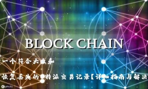 思考一个符合大众和

如何恢复丢失的B特派交易记录？详细指南与解决方法