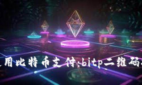 : 如何使用比特币支付：bitp二维码扫码详解