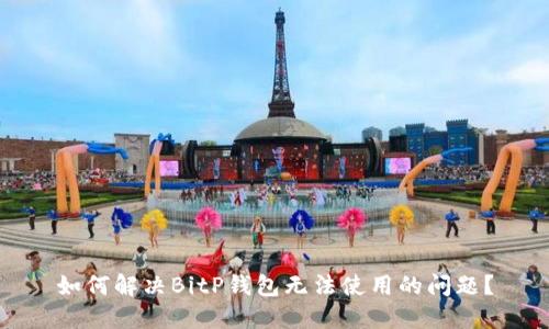 如何解决BitP钱包无法使用的问题？