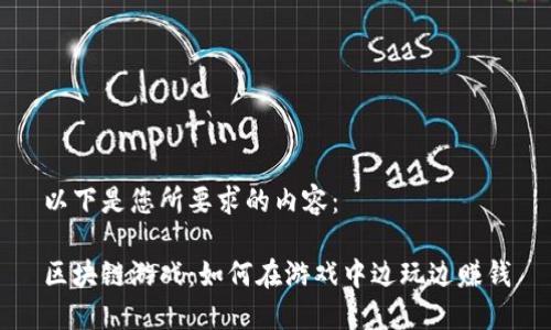 以下是您所要求的内容：

区块链游戏：如何在游戏中边玩边赚钱