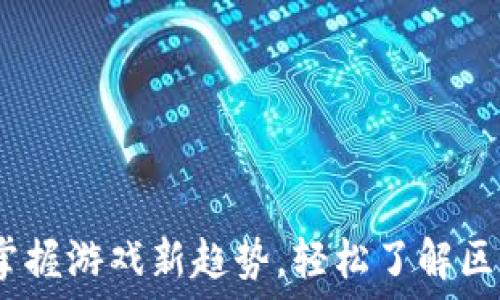 区块链游戏解说视频:掌握游戏新趋势,轻松了解区块链与游戏结合的未来