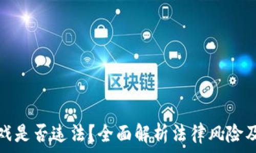 区块链游戏是否违法?全面解析法律风险及合规策略