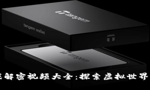 区块链游戏解密视频大全:探索虚拟世界的无限可能