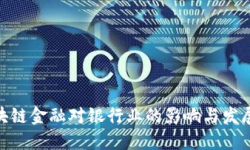 : 区块链金融对银行业的影响与发展趋势