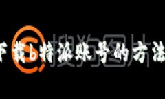  免费下载b特派账号的方法与资源