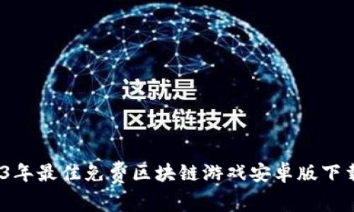 2023年最佳免费区块链游戏安卓版下载攻略