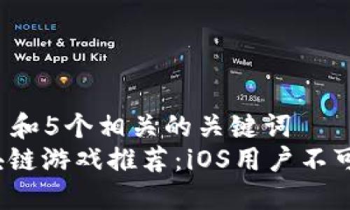 思考一个符合大众和 和5个相关的关键词  
2023年中国最新区块链游戏推荐：iOS用户不可错过的五大热门游戏