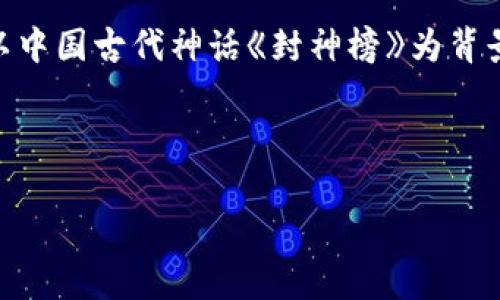 封神传奇区块链货币游戏是一个融合了传统游戏玩法和现代区块链技术的创新性项目。这个游戏不仅仅是为了娱乐，更是一个经济生态系统，允许玩家通过参与、交流和交易来获得收益。该游戏以中国古代神话《封神榜》为背景，玩家可以选择角色，进行探险、打怪、完成任务等，同时通过完成游戏目标和活动来获得虚拟货币和资产。游戏内的资产是基于区块链技术进行管理和交易的，确保了虚拟资产的唯一性和安全性。

在这篇文章中，我们将全面介绍封神传奇区块链货币游戏的相关内容，包括游戏的设计理念、玩法介绍、经济体系、社区建设以及玩家常见问题等。

封神传奇区块链货币游戏：探索中国神话中的虚拟世界