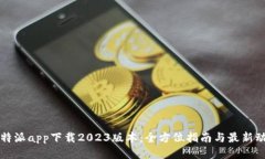 比特派app下载2023版本：全方位指南与最新动态
