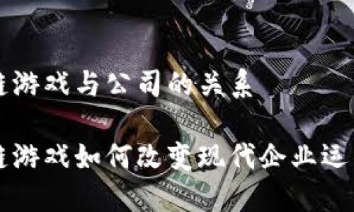 区块链游戏与公司的关系

区块链游戏如何改变现代企业运作模式