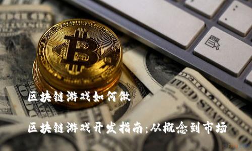 区块链游戏如何做

区块链游戏开发指南：从概念到市场