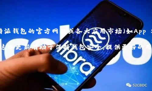 比特派钱包官网的最新版本信息可以随时在其官方网站或应用商店查看。一般情况下，用户可以通过比特派钱包的官方网站或各大应用市场（如App Store或Google Play）获得最新的版本信息和更新日志，这样可以确保使用的是安全且功能最全的版本。

在更新软件版本时，用户可以查看更新内容，通常会包括新功能的介绍、bug修复以及安全性提升等信息。这些更新有助于保持钱包安全，提供更好的用户体验。

以下是一个和相关关键词：

比特派钱包官网最新版本及功能介绍