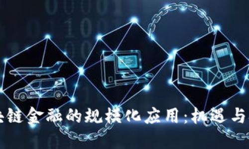区块链金融的规模化应用:机遇与挑战