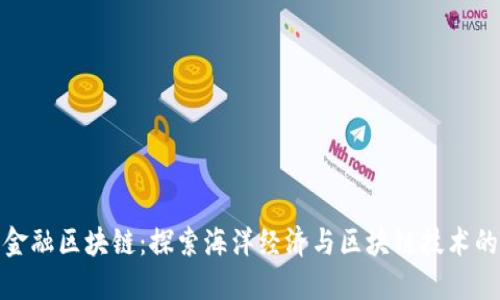 海洋金融区块链:探索海洋经济与区块链技术的结合