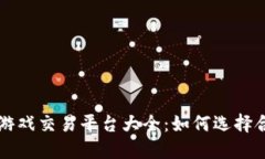 区块链打金游戏交易平台大全：如何选择合适的