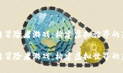 区块链冒险者游戏：构建虚拟世界的新体验

区块链冒险者游戏：构建虚拟世界的新体验