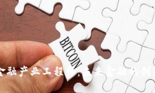 区块链金融产业工程师：未来金融的创新推动者