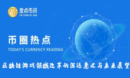 区块链游戏领域改革的深远意义与未来展望