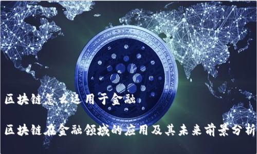 区块链怎么运用于金融
区块链在金融领域的应用及其未来前景分析