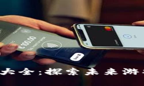 区块链游戏大全:探索未来游戏的无限可能