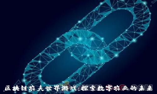 区块链农夫世界游戏:探索数字农业的未来