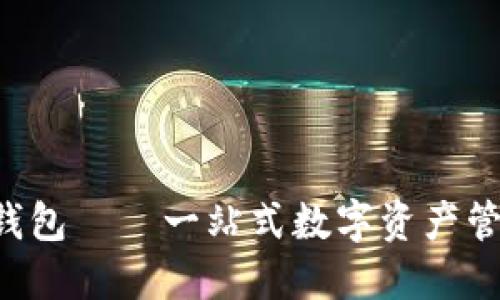 b特派钱包——一站式数字资产管理平台